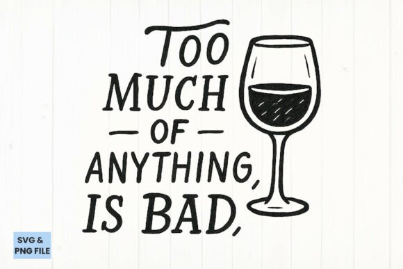 Too Much of Anything Wine Quote SVG, PNG Review for Real Projects